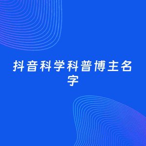 自媒体起名案例：5个好听的「科学科普博主抖音名字」