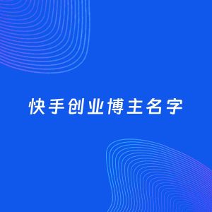 自媒体起名案例：5个好听的「创业博主快手名字」