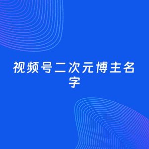 自媒体起名案例：5个好听的「二次元博主视频号名字」