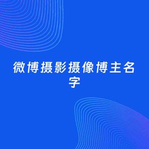 自媒体起名案例：5个好听的「摄影摄像博主微博名字」