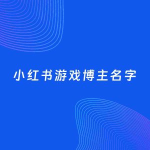 自媒体起名案例：5个好听的「游戏博主小红书名字」