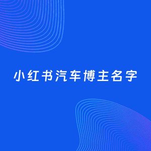 自媒体起名案例：5个好听的「汽车博主小红书名字」