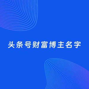 自媒体起名案例：5个好听的「财富博主头条号名字」