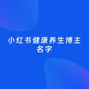 自媒体起名案例：5个好听的「健康养生博主小红书名字」
