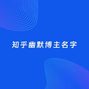 自媒体起名案例：5个好听的「幽默博主知乎名字」