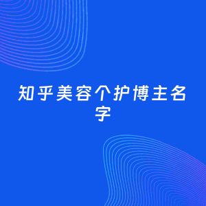 自媒体起名案例：5个好听的「美容个护博主知乎名字」