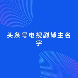 自媒体起名大全：电视剧博主头条号名字分享