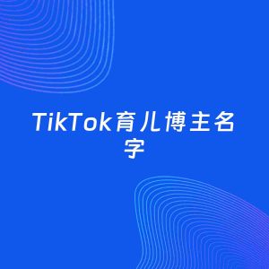 自媒体起名大全：育儿博主TikTok名字分享